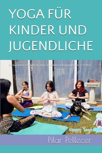 YOGA FÜR KINDER UND JUGENDLICHE: Der komplette Leitfaden für Yoga mit Kindern und Jugendlichen, 2–17 Jahre