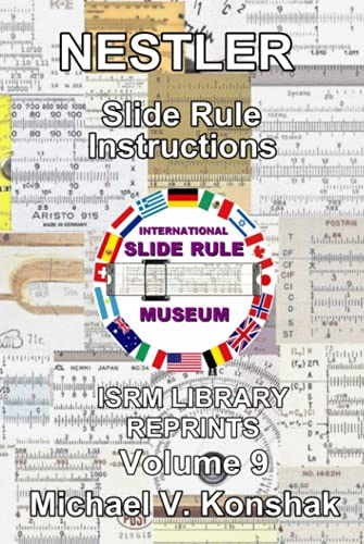 Nestler Slide Rule Instructions (Annotated): International Slide Rule Museum Library Reprints - Volume 9 (Slide Rule Instructions Library)