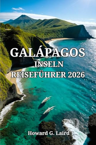 GALÁPAGOS-INSELN REISEFÜHRER 2026: Praktische Reiserouten, Kosten und Geheimnisse für eine unvergessliche Reise zum ecuadorianischen Archipel
