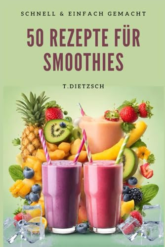 50 Rezepte für Smoothies - schnell & einfach gemacht