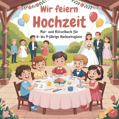 Wir feiern Hochzeit – Mal- und Rätselbuch für 6- bis 9-jährige Hochzeitsgäste: Beschäftigung für Kinder auf der Hochzeit – mit Ausmalbildern, Rätseln und spielerischen Hochzeitsaufgaben