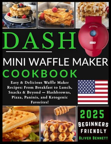 Dash Mini Waffle Maker Cookbook: Easy & Delicious Waffle Maker Recipes: From Breakfast to Lunch, Snacks & Beyond — Hashbrowns, Pizza, Paninis, and Ketogenic Favorites