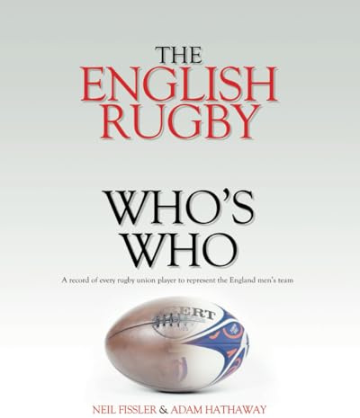 The English Rugby Who's Who: A record of every rugby union player to represent the England men's team
