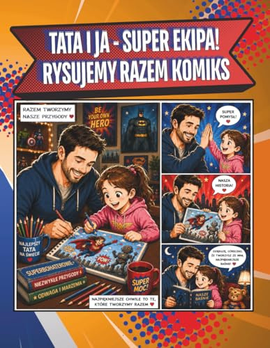 TATA I JA - SUPER EKIPA! RYSUJEMY RAZEM KOMIKS!: Zeszyt ze stronami z komiksowymi oknami do tworzenia własnej komiksowej historii przez tatę z córką- ... na dzień ojca, prezent na dzień dziecka