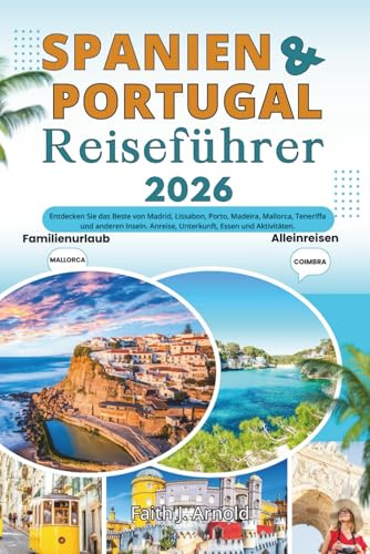 SPANIEN UND PORTUGAL REISEFÜHRER 2026: Entdecken Sie das Beste von Madrid, Lissabon, Porto, Madeira, Mallorca, Teneriffa und anderen Inseln. Anreise, Unterkunft, Essen und Aktivitäten.