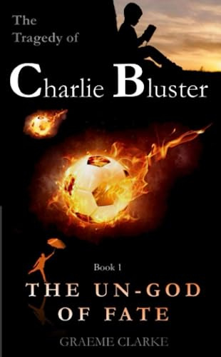 The Un-god of Fate: A funny childrens fantasy story of soccer, the gods and the mafia. (The Tragedy of Charlie Bluster)