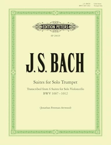 Suites for Solo Trumpet transcribed from the Cello Suites: Transcribed from 6 Suites for Solo Violoncello (BWV 1007 - 1012)