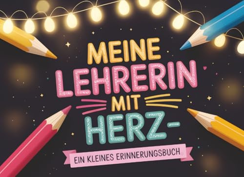 Meine Lehrerin mit Herz – Ein kleines Erinnerungsbuch: Persönliches Abschiedsgeschenk für Grundschullehrerinnen – Liebevolles Erinnerungsbuch als ... von einem Schüler oder einer Schülerin