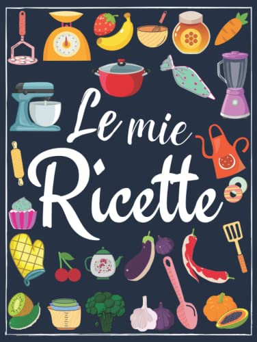 Le Mie Ricette: Libro di Cucina, Ricettario da Scrivere in Bianco con Indice, Quaderno per Ricette Personalizzabile In italiano,Formato (21,59cm x 27,94cm)
