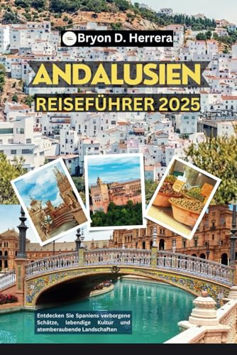 Andalusien Reiseführer 2025: Entdecken Sie Spaniens verborgene Schätze, lebendige Kultur und atemberaubende Landschaften