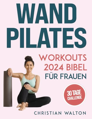 Wand Pilates Workouts Bibel für Frauen: Die Komplette 30-Tägige Body Sculpting Challenge zur Straffung von Gesäß, Bauch und Rücken mit Illustrierten ... | Schritt für Schritt (Fit, Band 1)