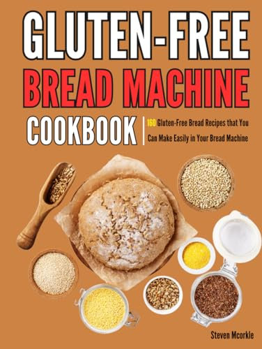 Gluten-Free Bread Machine Cookbook: 160 Gluten-Free Bread Recipes that You Can Make Easily in Your Bread Machine