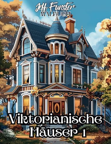 Viktorianische Häuser 1: 50 prächtige Gebäude & historische Architektur zum Ausmalen – Malbuch für Erwachsene & Jugendliche mit detailreichen ... Herrenhäusern & nostalgischen Straßenszenen