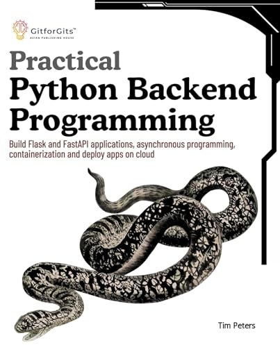 Practical Python Backend Programming: Build Flask and FastAPI applications, asynchronous programming, containerization and deploy apps on cloud