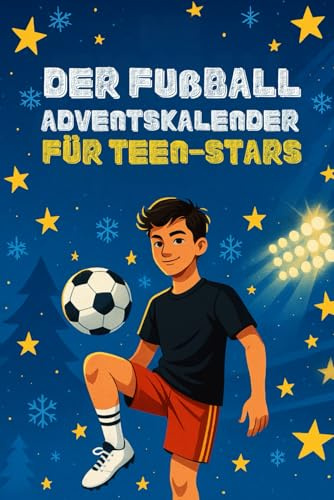 Der Fußball-Adventskalender für Teen-Stars: 24 inspirierende Geschichten, Mini-Missionen und Motivationsimpulse von deinen Fußballhelden – Der ... Talente und Fußballfans (German Edition)