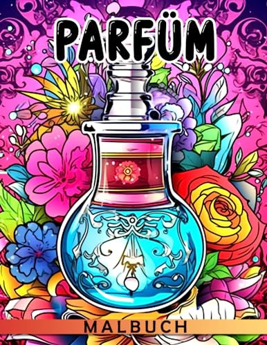 Parfüm Ausmalbuch: 40 entzückende Ausmalbilder für Parfumliebhaber zum Entspannen und Genießen.