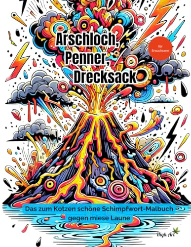 Schimpfwort-Malbuch: Arschloch, Penner, Drecksack - Das zum Kotzen schöne Schimpfwort-Malbuch gegen miese Laune: by High Art