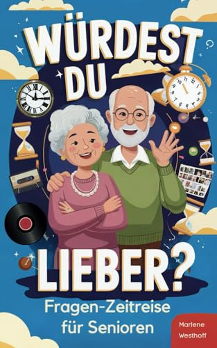 Würdest du lieber? – Die Fragen-Zeitreise von der Kindheit bis ins Erwachsenenalter: Spielerisches Gedächtnistraining für Senioren und liebevolle Demenz Beschäftigung voller Erinnerungen