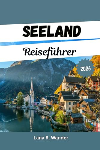Seeland Reiseführer 2026: Der komplette Reiseplaner, Outdoor-Abenteuer und wichtige Reisetipps für jeden Reisenden