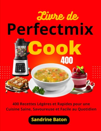 Livre de Perfectmix Cook: 400 Recettes Légères et Rapides pour une Cuisine Saine, Savoureuse et Facile au Quotidien