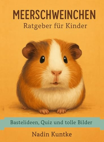 Meerschweinchen - Ratgeber für Kinder: Der liebevolle Kinder-Ratgeber über Pflege, Futter, Verhalten und spannende Abenteuer