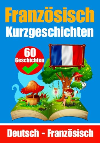 60 Kurzgeschichten auf Französisch | Französisch und Deutsch Nebeneinander | Für Kinder geeignet: Lernen Sie die französisch Sprache durch ... (Bücher zum Französischlernen, Band 11)