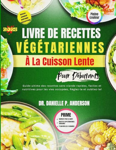 LIVRE DE RECETTES VÉGÉTARIENNES À LA CUISSON LENTE POUR DÉBUTANTS 2025: Guide ultime des recettes sans viande rapides, faciles et nutritives pour les vies occupées, Réglez-le et oubliez-le