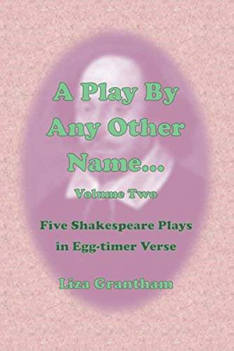 A Play by Any Other Name... Volume Two: Five Shakespeare Plays in Egg-timer Verse