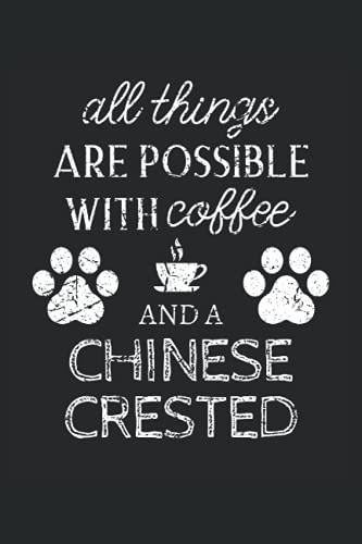 Chinese Crested Journal Notebook: Chinese Crested Gifts - All Thins Are Possible With Cofee And Dogs - Blank Lined Notebook to Write In - A Chinese Crested Lover Gift For Women & Men