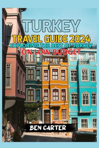 TURKEY TRAVEL GUIDE 2024: EXPLORING THE BEST OF TURKEY ON LOW BUDGET