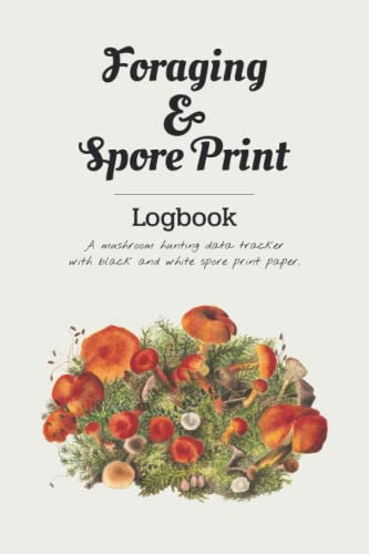 Foraging & Spore Print Logbook: A mushroom hunting data tracker with black and white paper to make your own spore prints, 6x9 inches