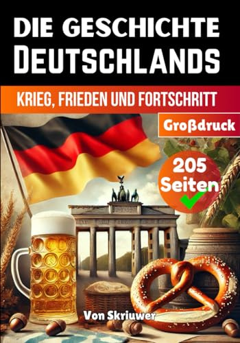 Die Geschichte Deutschlands: Krieg, Frieden und Fortschritt (Geschichtsbücher über Deutschland)