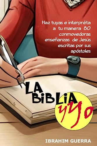 LA BÍBLIA Y YO: Haz tuyas e interprétalas a tu manera 80 enseñanzas de Jesús escritas por sus apóstoles