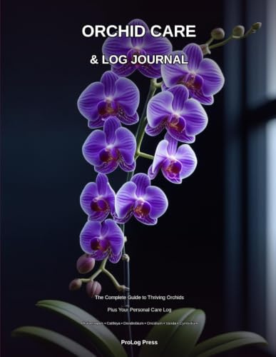 Orchid Care & Log Journal: The Complete Guide to Thriving Orchids Plus a Personal Care Log for Up to 30 Plants