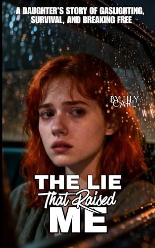 The Lie That Raised Me: A True Story of Gaslighting, Survival, and the Courage to Break Free