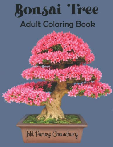 Bonsai Tree Adult Coloring Book: An Adult Coloring Book Featuring 32 Magnificent Bonsai Tree Design,Japanese Garden Coloring Book