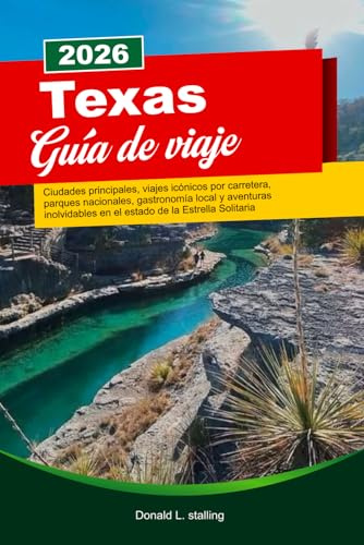TEXAS Guía de viaje 2026: Ciudades principales, viajes icónicos por carretera, parques nacionales, gastronomía local y aventuras inolvidables en el estado de la Estrella Solitaria