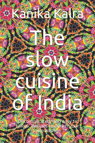 The slow cuisine of India: Uncomplicated, and easy to follow. Recipes to enrich your own kitchen