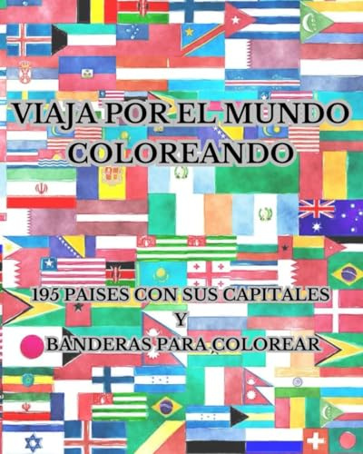 VIAJA POR EL MUNDO COLOREANDO: 195 PAÍSES CON SUS CAPITALES Y BANDERAS PARA COLOREAR