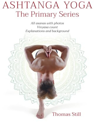 Ashtanga Yoga The Primary Series: All asanas with photos, Vinyasa count, Explanations and background