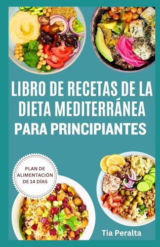LIBRO DE RECETAS DE LA DIETA MEDITERRÁNEA PARA PRINCIPIANTES: Comidas fáciles y deliciosas bajas en carbohidratos y colesterol para un estilo de vida mediterráneo enérgico.