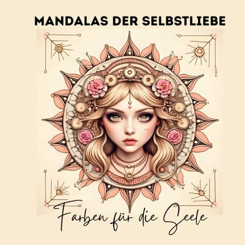 MANDALAS DER SELBSTLIEBE - Farben für die Seele: 50 Boho-Mandalas & 50 Affirmationen für mehr Selbstliebe, Ruhe und innere Balance - Malbuch für Erwachsene und Jugendliche