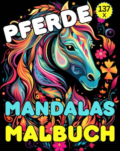 Pferde Mandalas - Malbuch: 137 wunderschöne Tiere für Pferdeliebhaber zum Ausmalen und Entspannen: Tauche ein in die Welt der beruhigenden Mandalas ... und Zufriedenheit: Phantastische Tiere