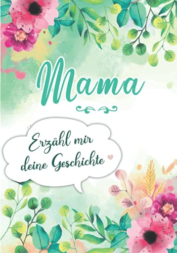 Mama, Erzähl mir deine Geschichte: Erinnerungstagebuch zum Ausfüllen durch Ihre Mutter mit ihrer Lebensgeschichte