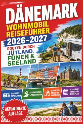 Dänemark Wohnmobil Reiseführer 2026-2027: Routen durch Jütland, Fünen & Seeland – Stellplätze, Küstenstraßen, Geheimtipps, Karten, 3-7-14-Tage-Touren