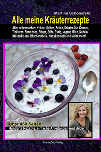 Alle meine Kräuterrezepte: Alles selbermachen: Kräuter-Salben, Seifen, Kräuter-Öle, Cremes,. Tinkturen, Shampoos, Sirups, Säfte, Essig, vegane Milch, Nudeln, Kräuterkissen ...