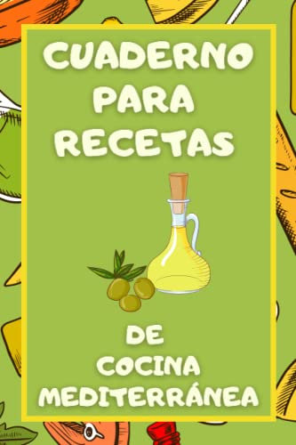 Cuaderno para Recetas de Cocina Mediterránea: Crea tu propio libro de cocina con la libreta de preparación de platos favoritos.
