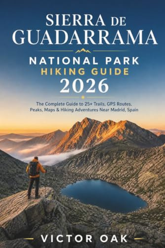 SIERRA DE GUADARRAMA NATIONAL PARK HIKING GUIDE 2026: The Complete Guide to 25+ Trails, GPS Routes, Peaks, Maps & Hiking Adventures Near Madrid, Spain