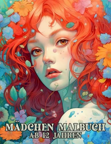 Mädchen Malbuch ab 12 Jahren: Kreatives Ausmalvergnügen: Lass dich verzaubern von den zauberhaften Mädchen und Blumen. 30 Seiten mit Frauenportraits, ... Ausmalen Für Mädchen, Teenager, Erwachsene