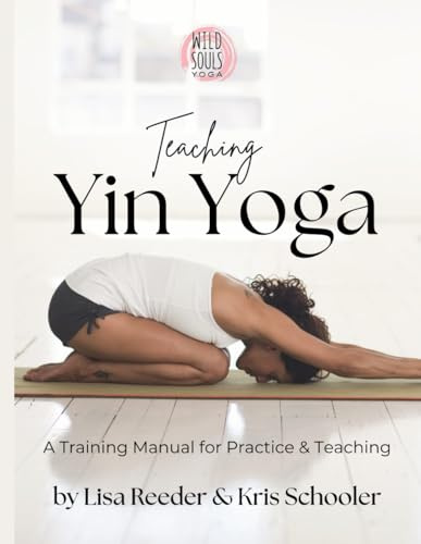 Teaching Yin Yoga: A Training Manual for Practice and Teaching